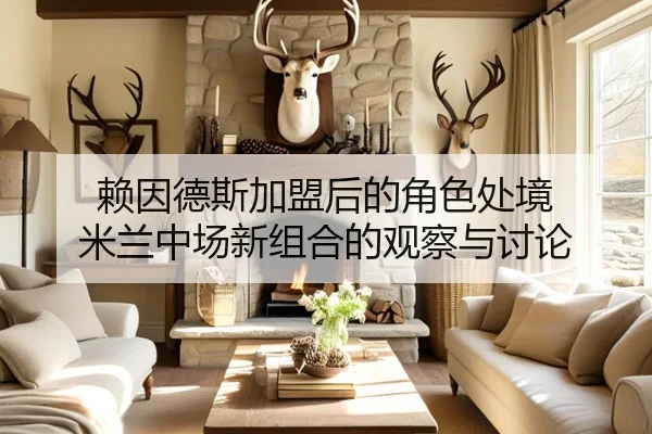 赖因德斯加盟后的角色处境 米兰中场新组合的观察与讨论